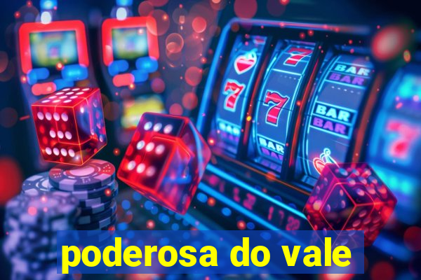 poderosa do vale